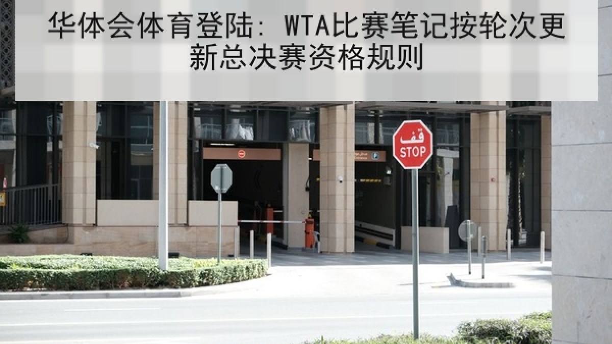 华体会体育登陆: WTA比赛笔记按轮次更新总决赛资格规则