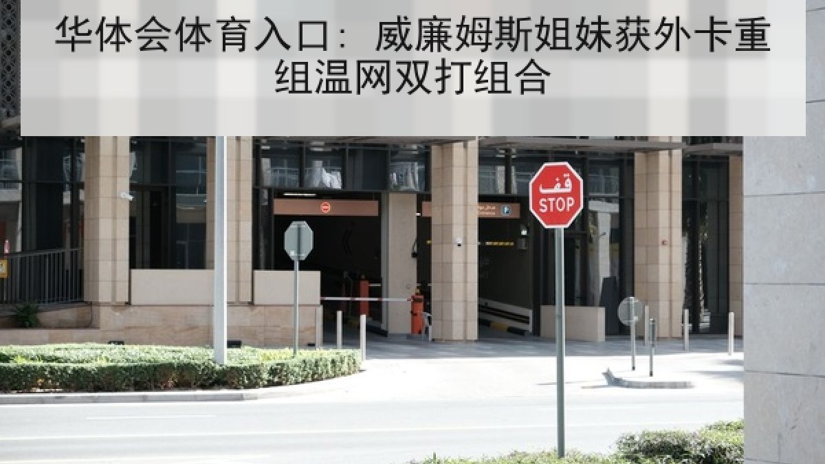 华体会体育入口: 威廉姆斯姐妹获外卡重组温网双打组合 华体会体育入口: 威廉姆斯姐妹获外卡重组温网双打组合