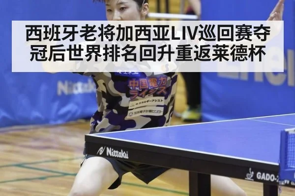 西班牙老将加西亚LIV巡回赛夺冠后世界排名回升重返莱德杯