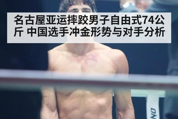 名古屋亚运摔跤男子自由式74公斤 中国选手冲金形势与对手分析